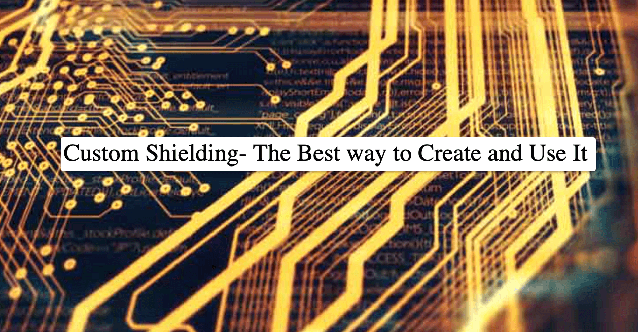 Custom Shielding- The Best way to Create and Use It