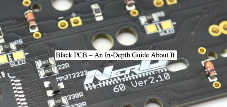 Black PCB – An In-Depth Guide About It