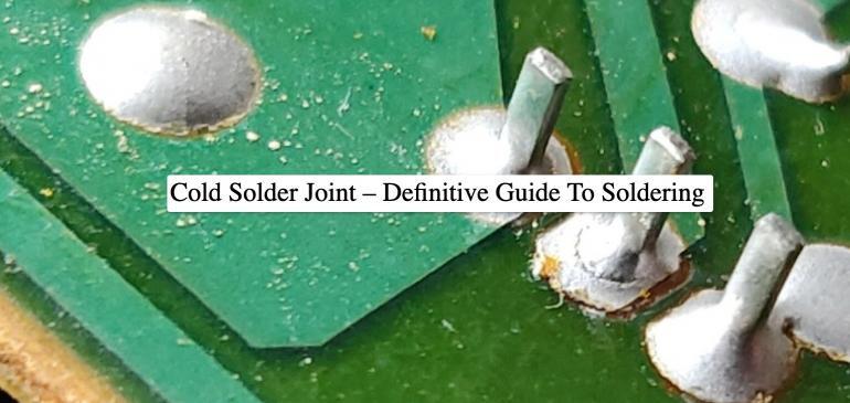 Cold Solder Joint – Definitive Guide to Soldering