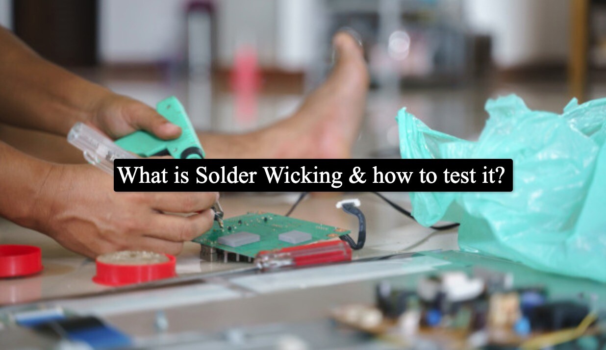 What is Solder Wicking & how to test it?