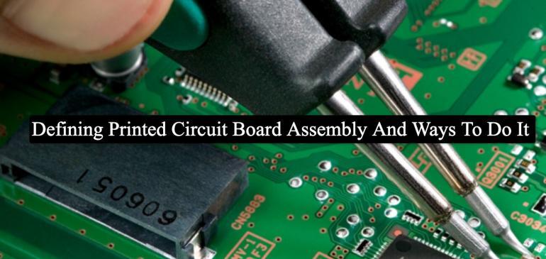 Defining Printed Circuit Board Assembly And Ways To Do It