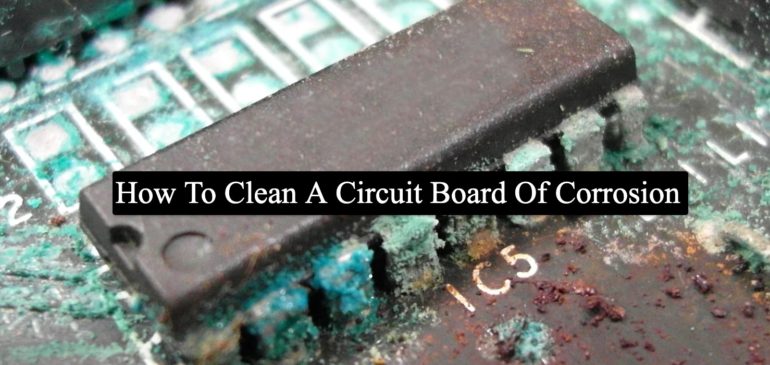 How To Clean A Circuit Board Of Corrosion