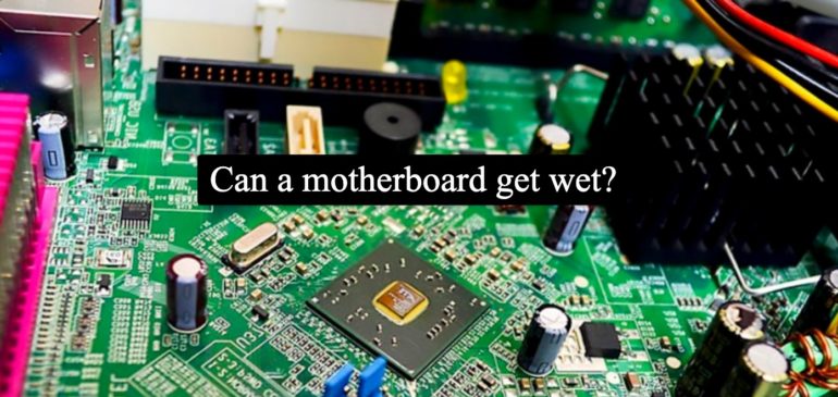 Can a motherboard get wet?