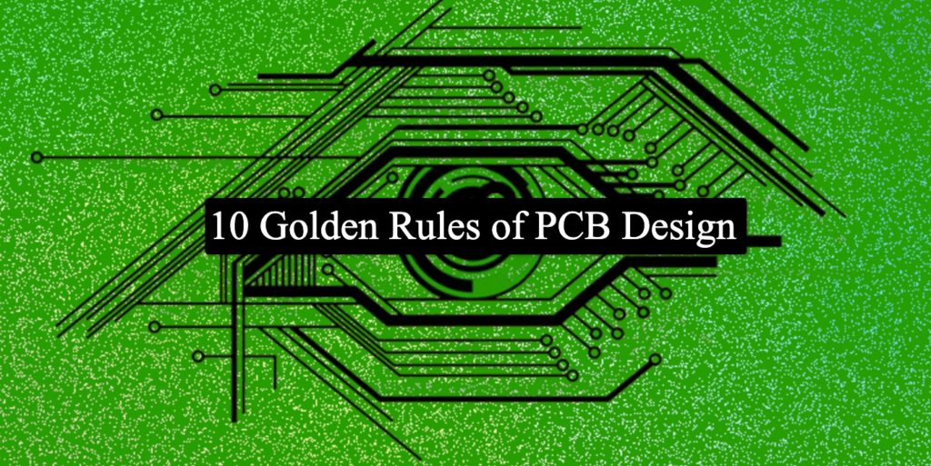 Ten Golden Rules Of PCB Design & Its Guidelines