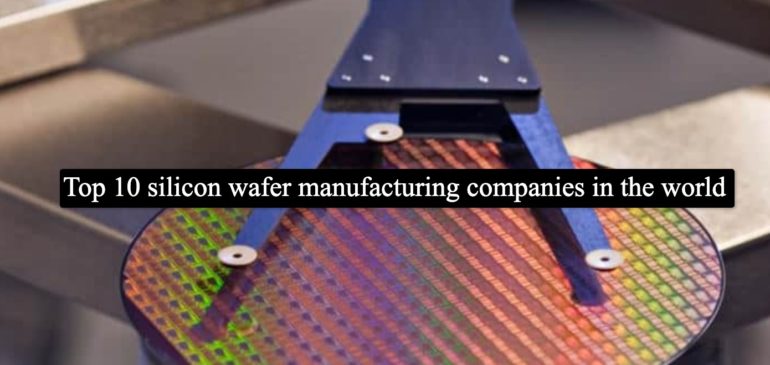 Top 10 silicon wafer manufacturing companies in the world