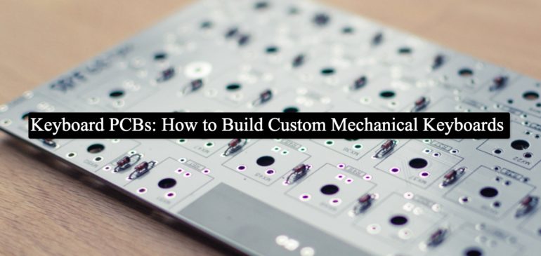 Keyboard PCBs: How to Build Custom Mechanical Keyboards