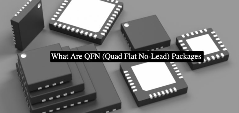 What Are QFN (Quad Flat No-Lead) Packages