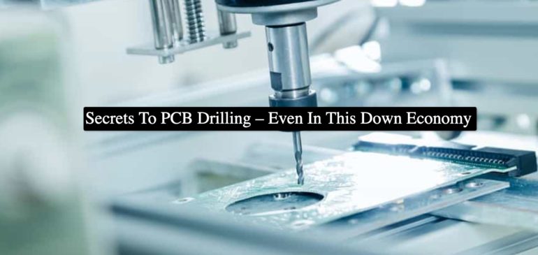 Secrets To PCB Drilling – Even In This Down Economy