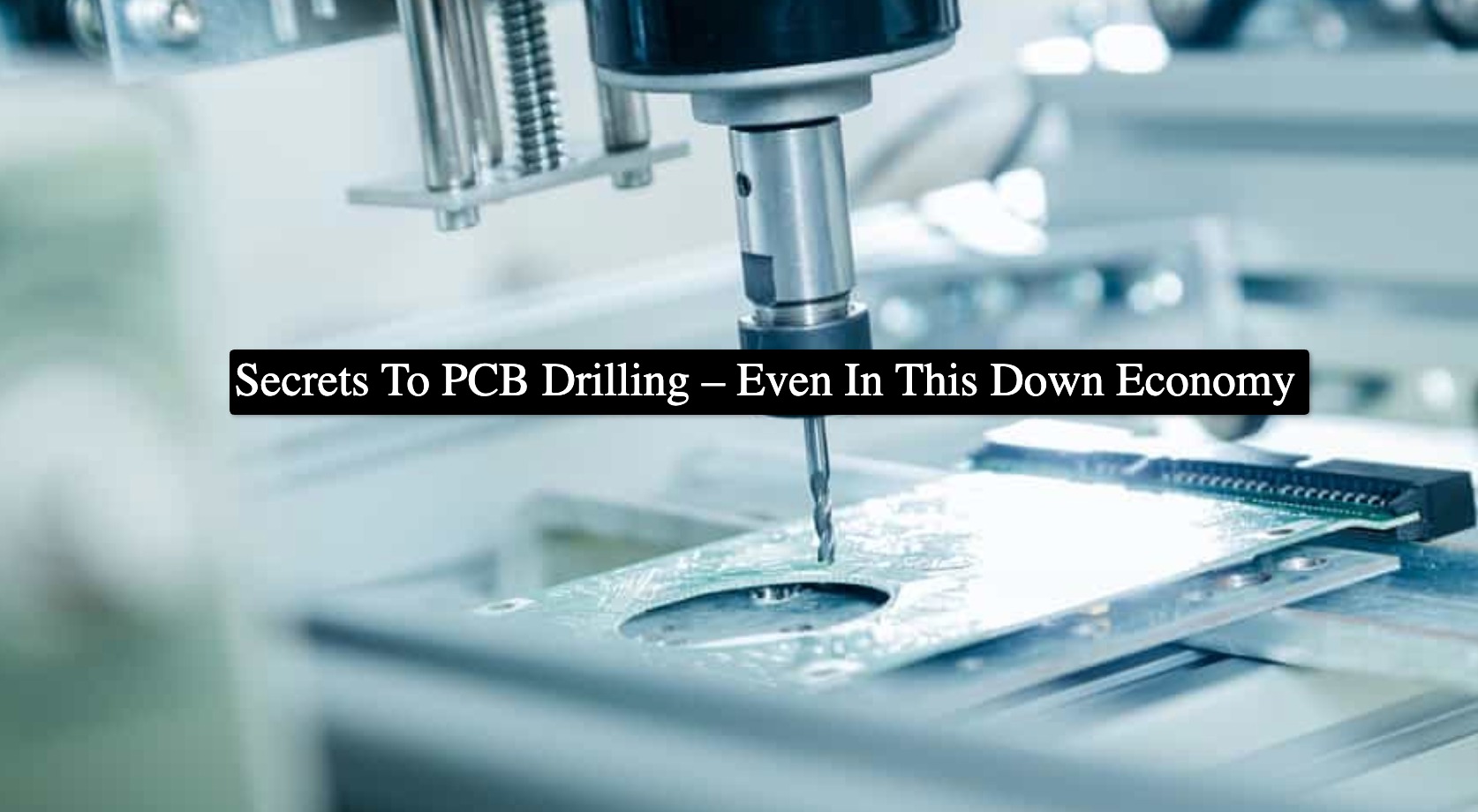 Secrets To PCB Drilling – Even In This Down Economy